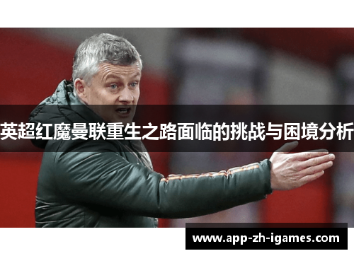 英超红魔曼联重生之路面临的挑战与困境分析