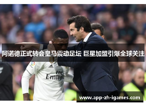 阿诺德正式转会皇马震动足坛 巨星加盟引爆全球关注