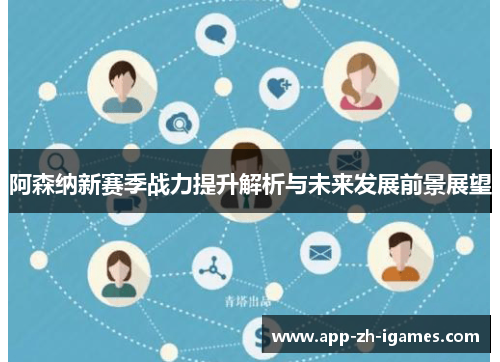 阿森纳新赛季战力提升解析与未来发展前景展望